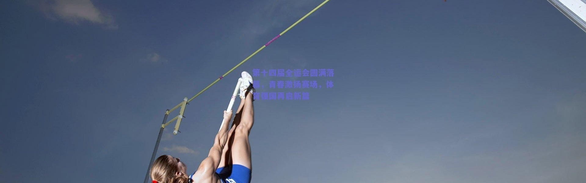 开云体育app下载|第十四届全运会圆满落幕，青春激扬赛场，体育强国再启新篇