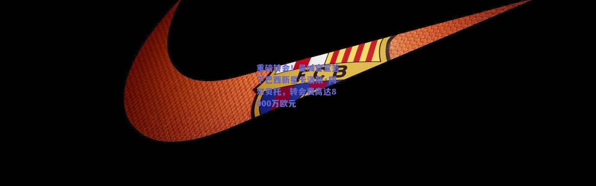 kaiyun_重磅转会！曼城官宣签下巴西新星卡洛斯·阿尔贝托，转会费高达8000万欧元