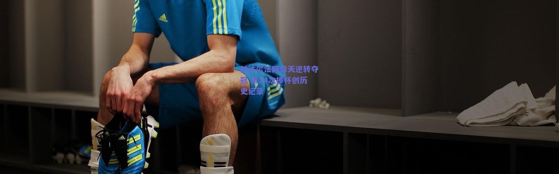 开云官网_纳达尔法网惊天逆转夺冠 第14次捧杯创历史纪录