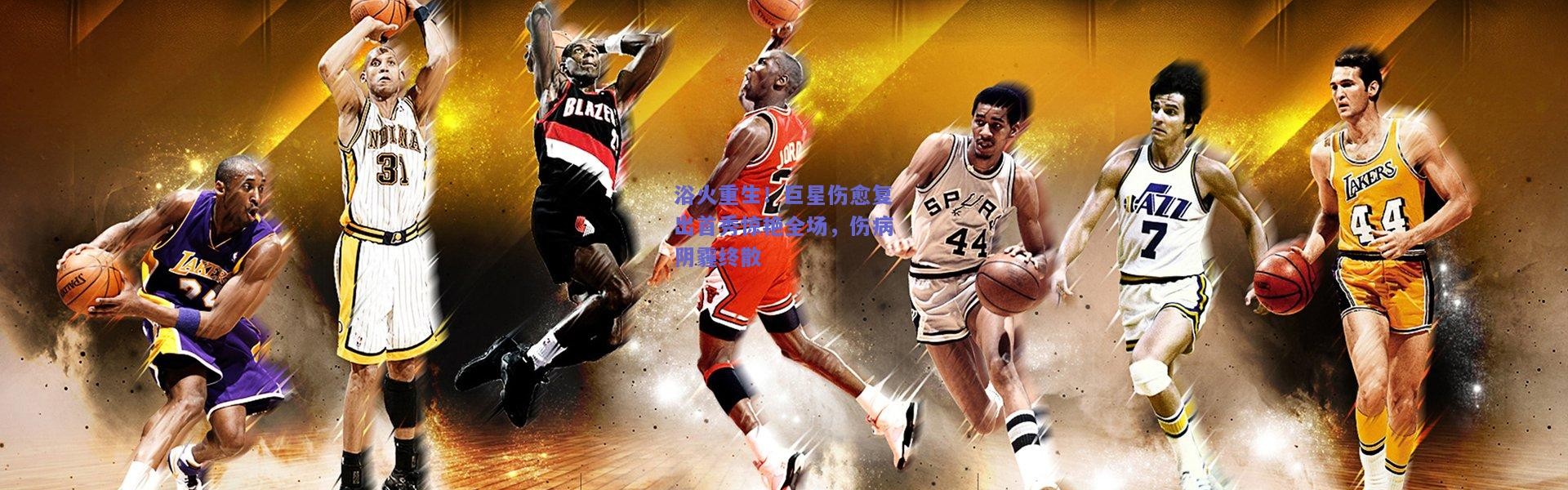 开云体育app下载：浴火重生！巨星伤愈复出首秀惊艳全场，伤病阴霾终散