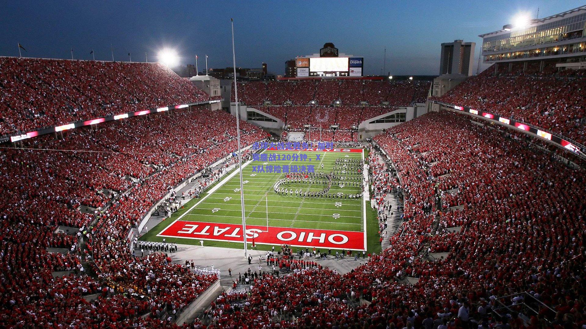 点球大战定胜负！加时赛鏖战120分钟，XX队惊险晋级决赛