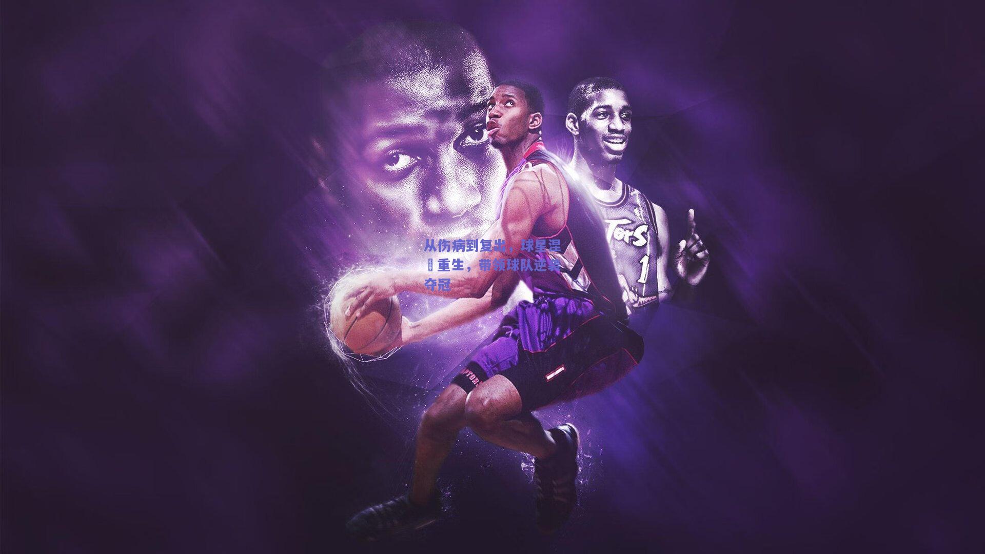 从伤病到复出，球星涅槃重生，带领球队逆袭夺冠